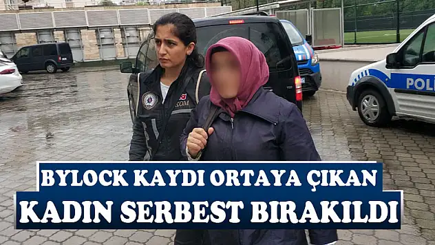 ByLock kaydı ortaya çıkan kadın serbest bırakıldı