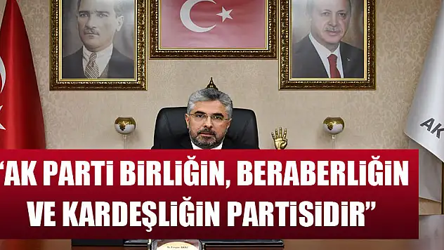 Aksu: 'AK Parti birliğin, beraberliğin ve kardeşliğin partisidir' 