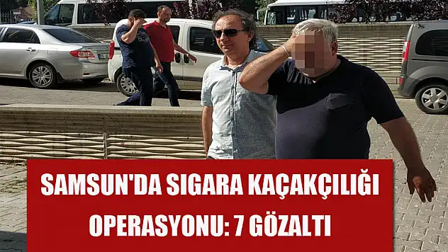 Samsun'da sigara kaçakçılığı operasyonu: 7 gözaltı