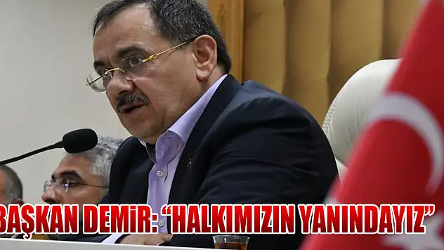 Başkan Demir: 'İyi günde de kötü günde de halkımızın yanındayız' 