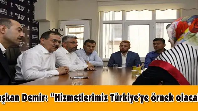 Başkan Demir: 'Hizmetlerimiz Türkiye'ye örnek olacak' 