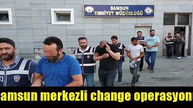 Samsun merkezli change operasyonundan 14 kişi adliyeye sevk edildi 