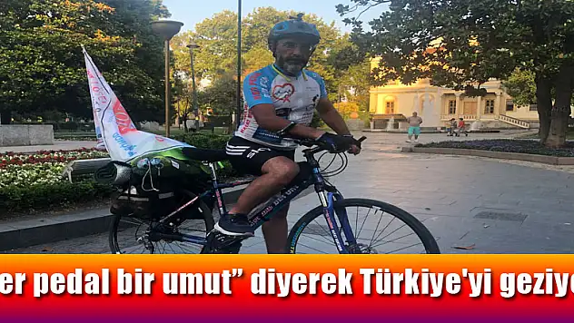 Her pedal bir umut' diyerek Türkiye'yi geziyor 