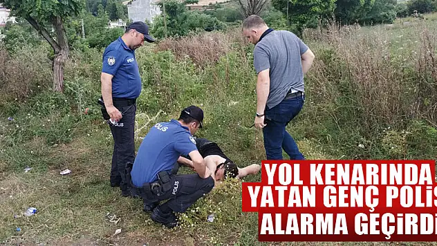 Yol kenarında yatan genç polisi alarma geçirdi