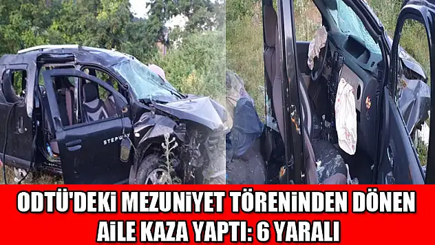 ODTÜ'deki mezuniyet töreninden dönen aile kaza yaptı: 6 yaralı 