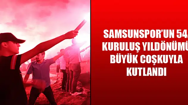 Samsunspor'un 54. kuruluş yıldönümü büyük coşkuyla kutlandı 