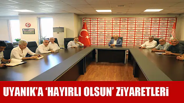 Uyanık'a 'hayırlı olsun' ziyaretleri 