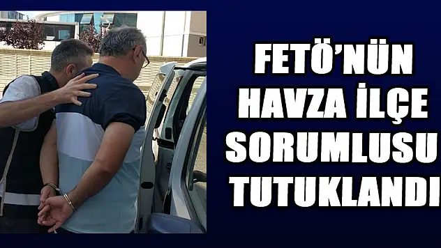 FETÖ'nün Havza ilçe sorumlusu tutuklandı 