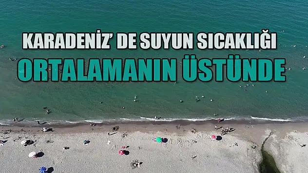 Samsun'un haziran ayı deniz suyu sıcaklığı Karadeniz'in ortalama değerlerinin üzerinde 