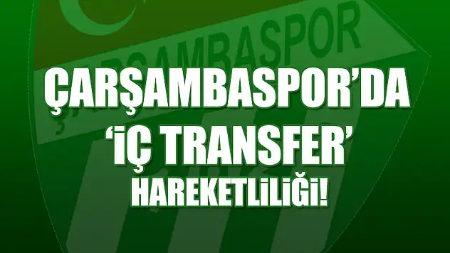 Çarşambaspor'da 'İç Transfer' hareketliliği!