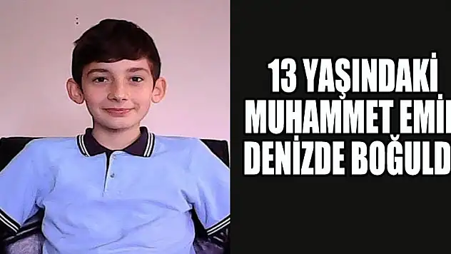 13 yaşındaki Muhammet Emin denizde boğuldu 