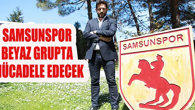 SAMSUNSPOR BEYAZ GRUPTA MÜCADELE EDECEK