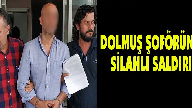 Dolmuş şoförüne silahlı saldırı 