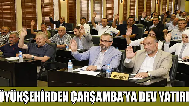  Büyükşehirden Çarşamba'ya dev yatırım 