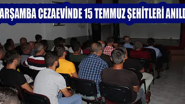 Çarşamba Cezaevinde 15 Temmuz şehitleri anıldı   