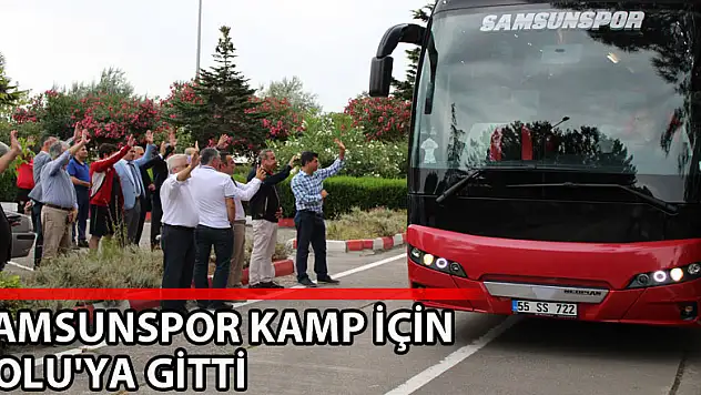 Samsunspor kamp için Bolu'ya gitti 