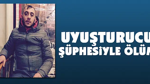 Uyuşturucu şüphesiyle ölüm
