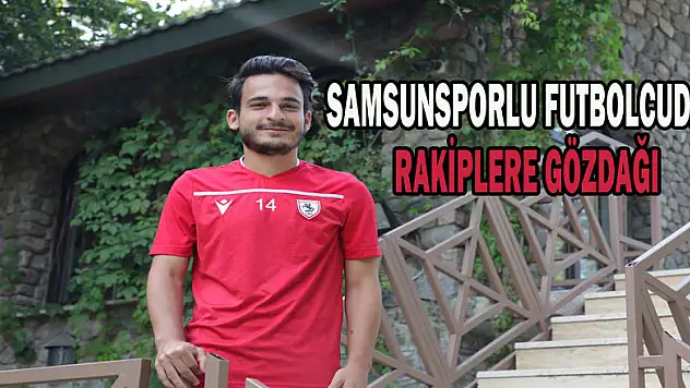 Samsunsporlu futbolcudan rakiplere gözdağı 