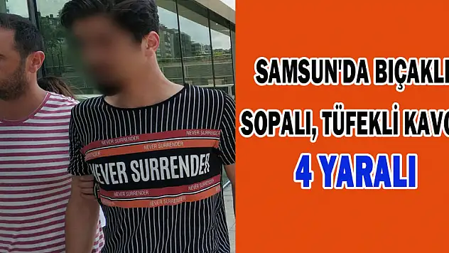 Samsun'da bıçaklı, sopalı, tüfekli kavga: 4 yaralı 