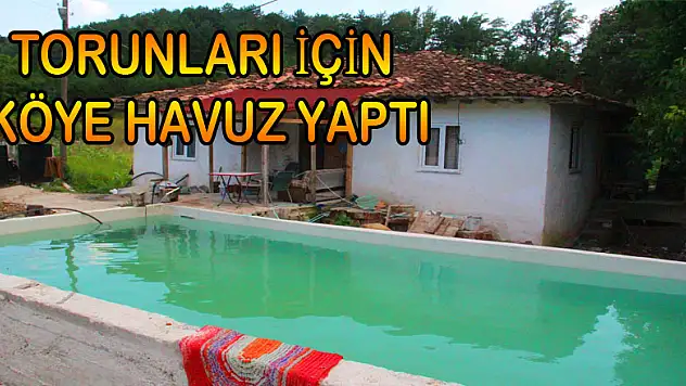 Torunları için köye havuz yaptı 