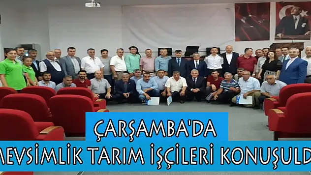Çarşamba'da mevsimlik tarım işçileri konuşuldu   