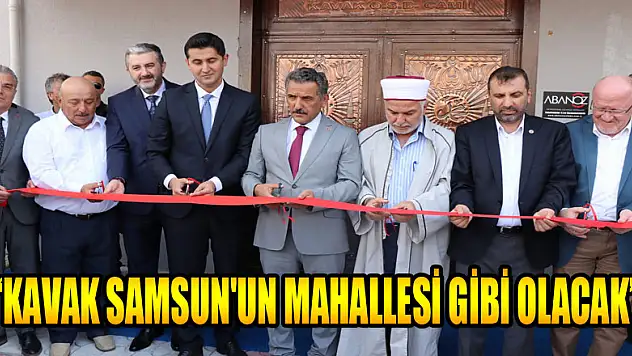 Vali Kaymak: 'Kavak Samsun'un mahallesi gibi olacak' 