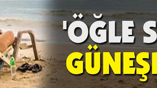 Uzmanlar uyardı: 'Öğle sıcağında güneşlenmeyin'