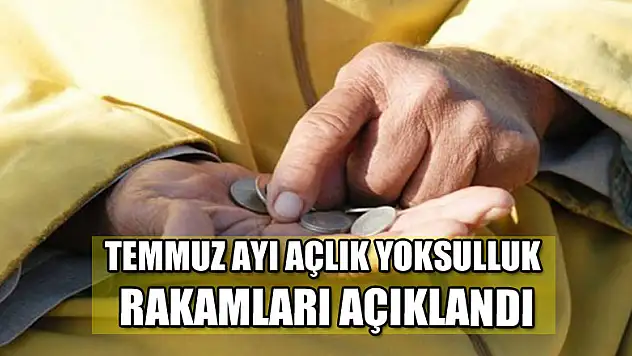 Temmuz Ayı Açlık-Yoksulluk rakamları açıklandı