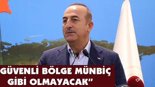 Bakan Çavuşoğlu: 'Güvenli bölge Münbiç gibi olmayacak' 