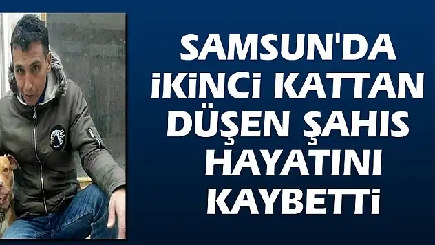 Samsun'da ikinci kattan düşen şahıs hayatını kaybetti