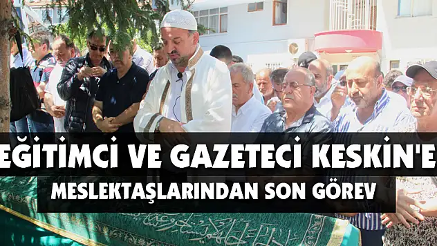 Eğitimci ve gazeteci Keskin'e meslektaşlarından son görev 