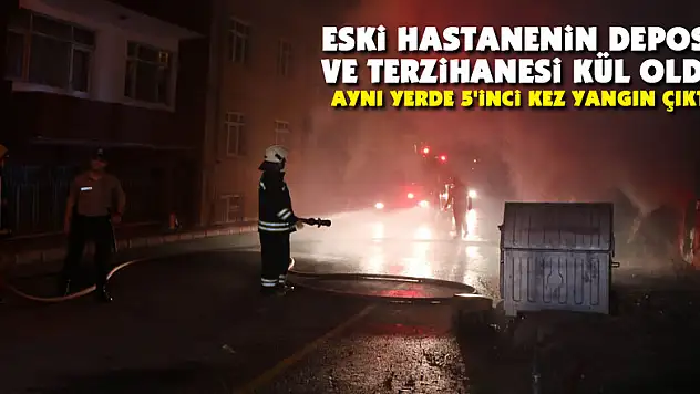 Eski hastanenin deposu ve terzihanesi kül oldu