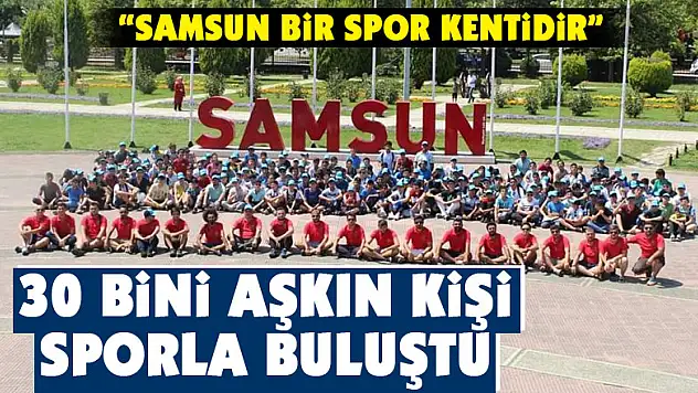 Samsun'da 30 bini aşkın kişi sporla buluştu