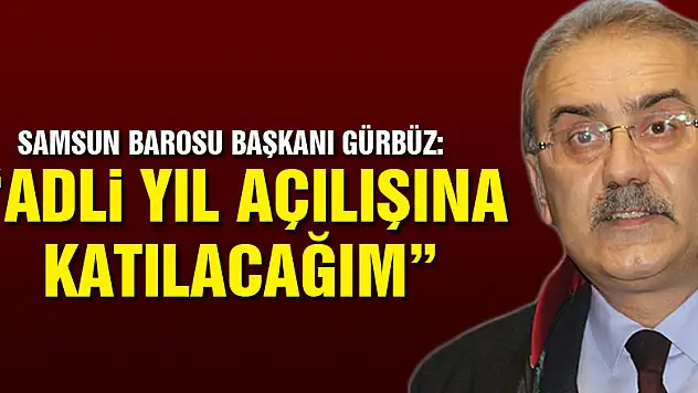 Samsun Barosu Başkanı Gürbüz: 'Adli yıl açılışına katılacağım'