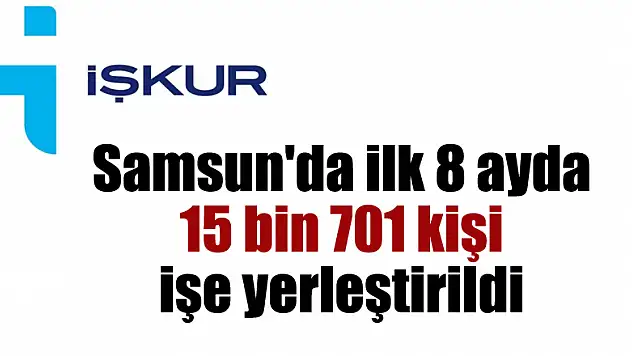 Samsun'da ilk 8 ayda 15 bin 701 kişi işe yerleştirildi 