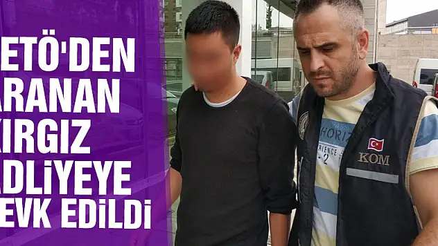 FETÖ'den aranan Kırgız adliyeye sevk edildi 