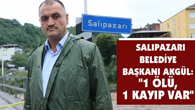  Salıpazarı Belediye Başkanı Akgül: '1 ölü, 1 kayıp var' 