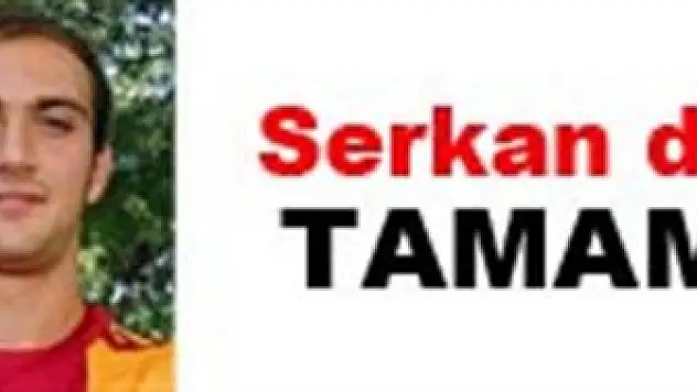Serkan da tamam