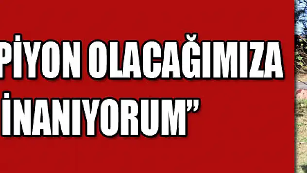 İrfan Buz: 'Şampiyon olacağımıza yüzde 100 inanıyorum' 