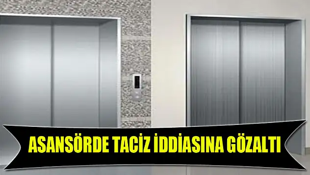 Asansörde taciz iddiasına gözaltı 