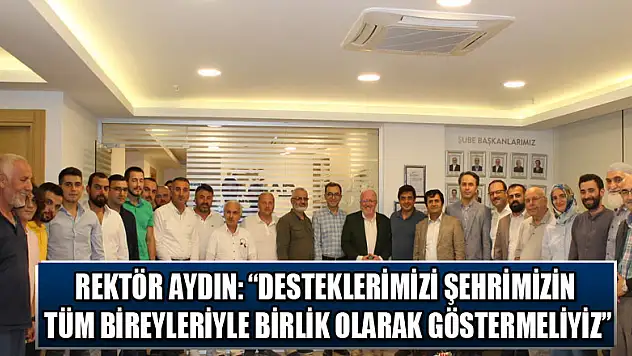 Rektör Aydın: 'Desteklerimizi şehrimizin tüm bireyleriyle birlik olarak göstermeliyiz' 
