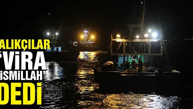 Balıkçılar 'Vira Bismillah' dedi
