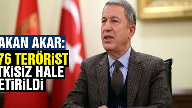 Bakan Akar: 676 terörist etkisiz hale getirildi