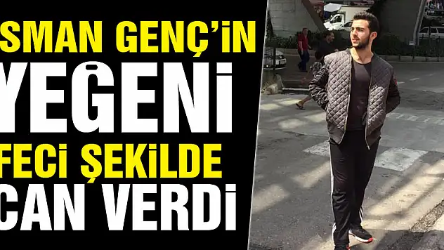 Osman Genç'in yeğeni öldü
