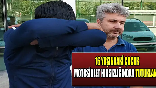 16 yaşındaki çocuk motosiklet hırsızlığından tutuklandı  