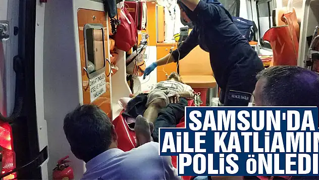 Samsun'da aile katliamını polis önledi