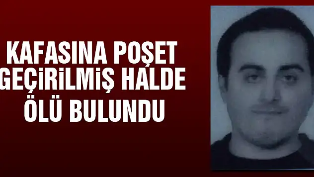Kafasına poşet geçirilmiş halde ölü bulundu