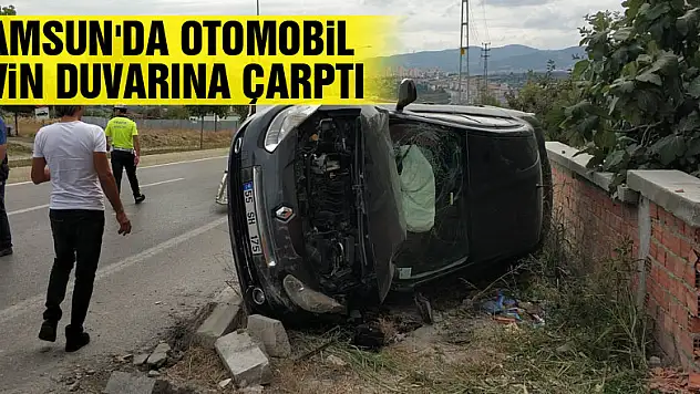 Samsun'da otomobil evin duvarına çarptı: 1 yaralı