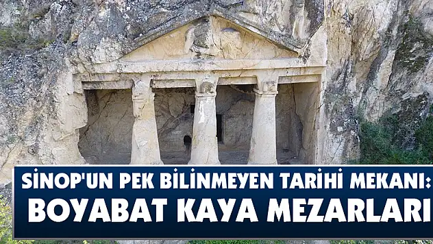 Sinop'un pek bilinmeyen tarihi mekanı: Boyabat Kaya Mezarları
