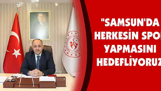 'Samsun'da herkesin spor yapmasını hedefliyoruz'